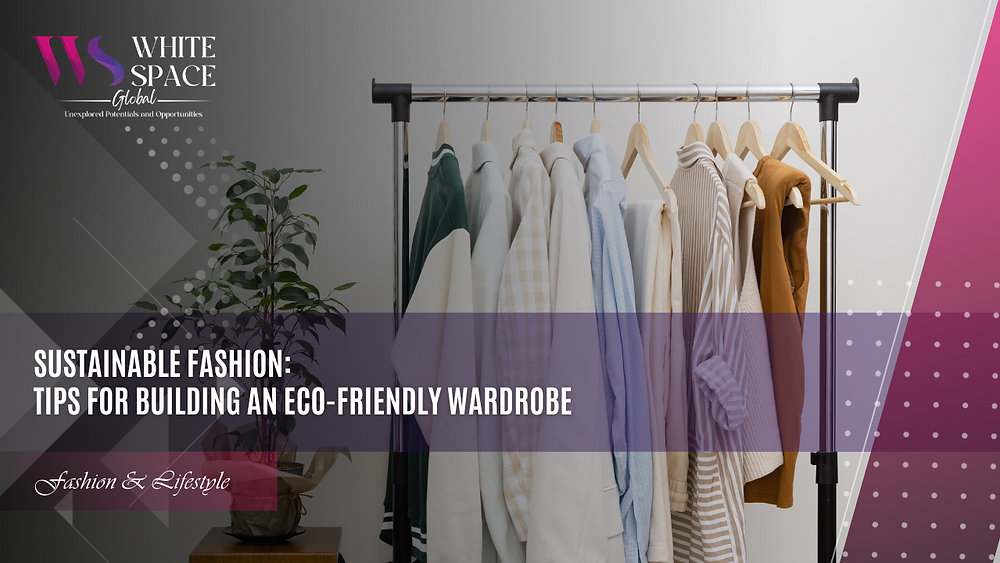 Sustainable Fashion: Tips for Building an Eco-Friendly Wardrobe Tips For Cultivating A Sustainable Wardrobe
