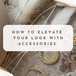 Best Accessories To Elevate A Simple Look Now